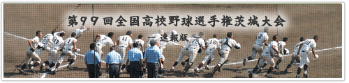 第９９回全国高校野球選手権茨城大会　-速報版-